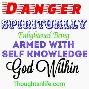 ... Quotes, Inspiring Thoughts: Danger spiritually enlightened being armed
