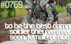 to be the best damn soldier they've ever seen, female or not. pick up ...