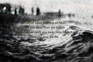 Whatever takes you near to Allah, takes you away from the hellfire and ...