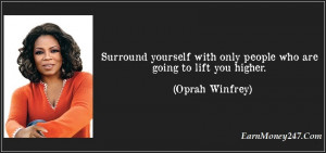 Only surround yourself with people who are going to lift you higher