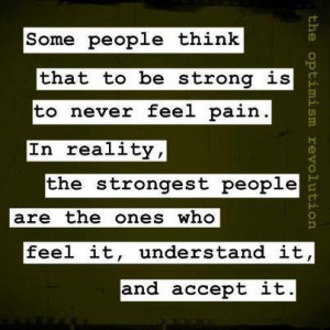 that to be strong is to never feel pain. In reality, the strongest ...