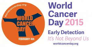 WORLD CANCER DAY- WEDNESDAY, FEBRUARY 4, 2015