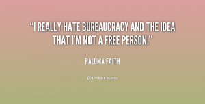 really hate bureaucracy and the idea that I'm not a free person ...