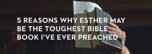 reasons-why-esther-may-be-the-toughest-bible-book-ive-ever-preached ...