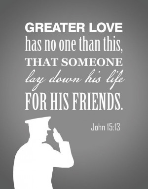 ... than this, that someone lay down his life for his friends. ~John 15:13