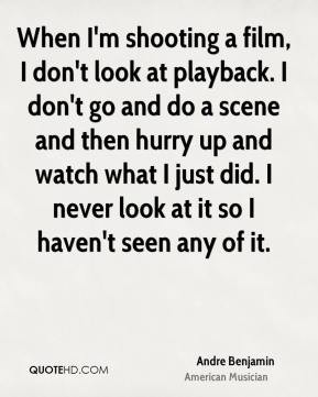 Andre Benjamin - When I'm shooting a film, I don't look at playback. I ...