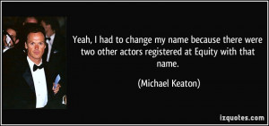 Yeah, I had to change my name because there were two other actors ...