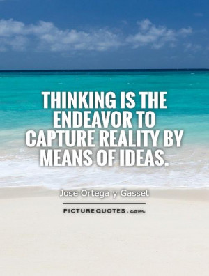Thinking is the endeavor to capture reality by means of ideas. Picture ...