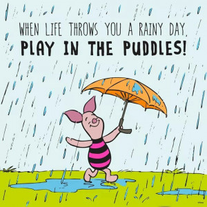 When life throws you a rainy day, play in the puddles!