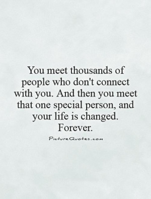 You meet thousands of people who don't connect with you. And then you ...
