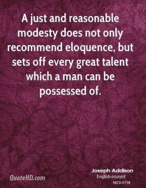 Joseph Addison - A just and reasonable modesty does not only recommend ...