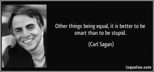 Other things being equal, it is better to be smart than to be stupid ...