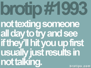 ... they'll hit you up first usually just results in not talking. #brotips