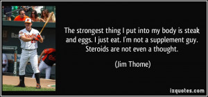 ... not a supplement guy. Steroids are not even a thought. - Jim Thome