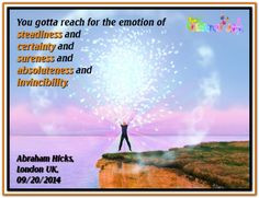 You gotta reach for the emotion of steadiness and certainty and ...