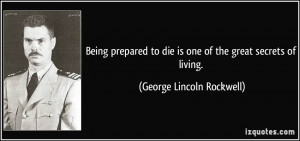 Being prepared to die is one of the great secrets of living. - George ...