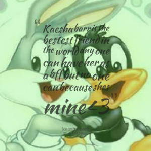 Quotes Picture: kaesha barr is the bestest friend in the world any one ...