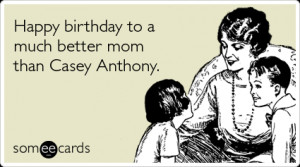 ... .com - Happy birthday to a much better mom than Casey Anthony