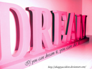 do believe if you can dream it then you can do it :)