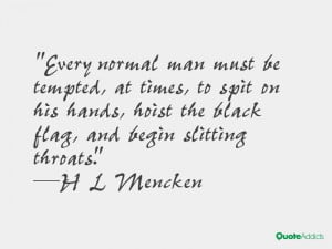 ... hoist the black flag, and begin slitting throats.” — H L Mencken