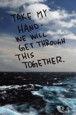 Take my hand - we will get through this together. #quote