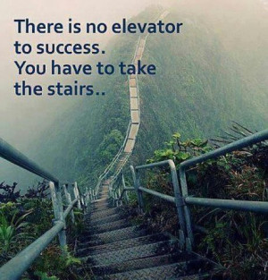 There is no elevator to success, you have to take the stairs. Thanks @ ...