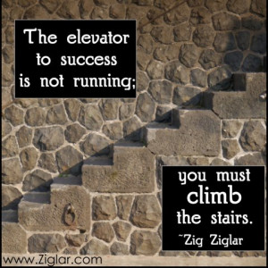 The elevator to success is not running; you must climb the stairs.