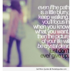 Even if the path is a littel blurry, keep walking. You'll focus in ...