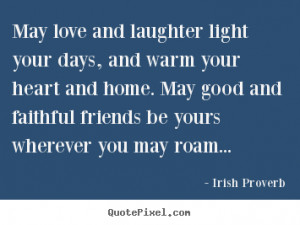 ... quotes about friendship - May love and laughter light your days, and