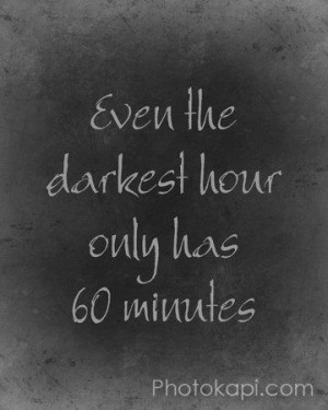 Even the darkest hour