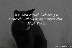 luck-It is hard enough luck being a monarch, without being a target ...