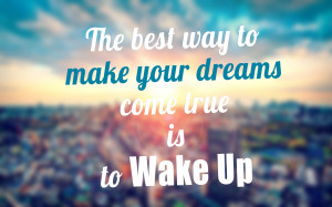 The best way to make your dreams come true is to WAKE UP ” quote ...