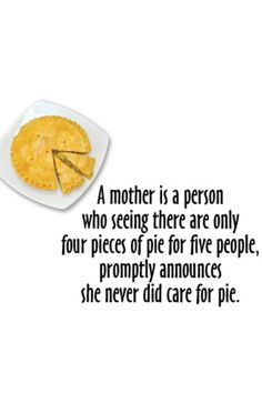 This always made me think of how unselfish my mother is! More