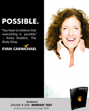 You have to believe that everything is possible.” – Anita Roddick ...