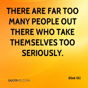 ... are far too many people out there who take themselves too seriously