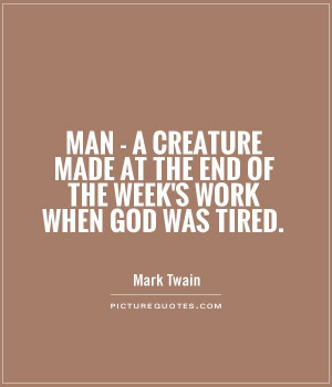 ... made at the end of the week's work when God was tired Picture Quote #1