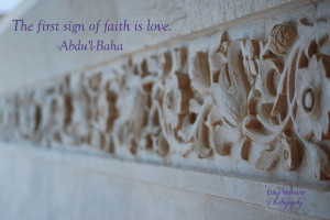 ... - The first sign of faith is love - Abdu'l-Baha (Baha'i Writings