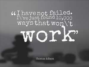 ... ve just found 10,000 ways that won’t work.” Thomas Edison