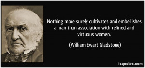 ... association with refined and virtuous women. - William Ewart Gladstone