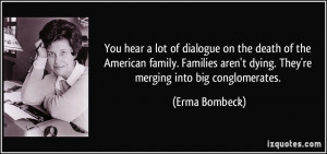 ... aren't dying. They're merging into big conglomerates. - Erma Bombeck
