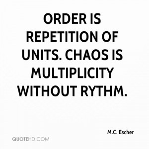Order is repetition of units. Chaos is multiplicity without rythm.
