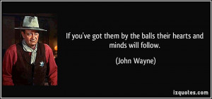If you've got them by the balls their hearts and minds will follow ...