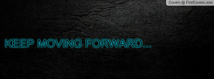 KEEP MOVING FORWARD Profile Facebook Covers