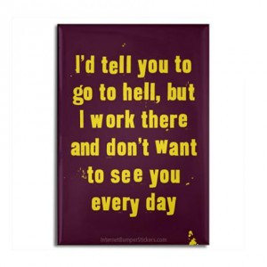 You are here: Home / Funny Quotes / I Work in Hell Magnet