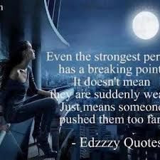 Even the strongest person has a breaking point. It doesn't mean they ...