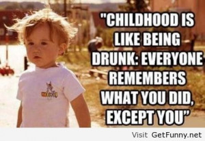 Childhood is like being drunk - Funny Pictures, Funny Quotes, Funny ...