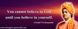 You cannot believe in god untill you believe in yourself.