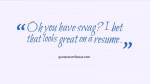 Oh you have swag? I bet that looks great on a resume.