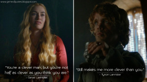 Cersei Lannister: You're a clever man, but you're not half as clever ...