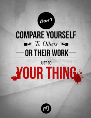 don t compare yourself to others do your own thing
